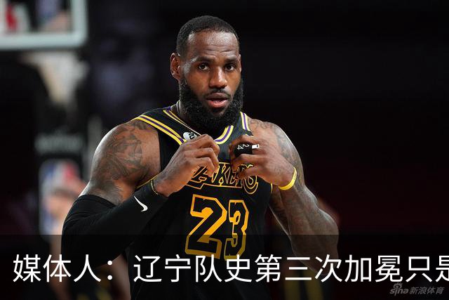 媒体人：辽宁队史第三次加冕只是时间问题了